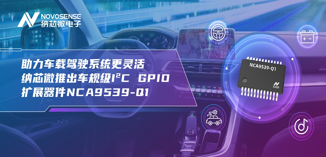 助力车载驾驶系统更灵活 乐天使官方推出车规级I?C GPIO扩展器件NCA9539-Q1